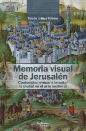 Portada de Memoria visual de Jerusal&eacute;n: Contemplar, evocar e inventar la ciudad en el arte medieval