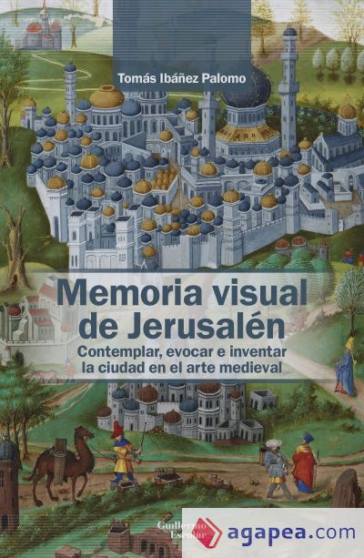 Memoria visual de Jerusal&eacute;n: Contemplar, evocar e inventar la ciudad en el arte medieval