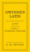 Gwynne's Latin: The Ultimate Introduction to Latin Including the Latin in Everyday English