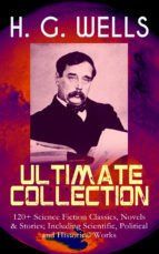 Portada de H. G. WELLS Ultimate Collection: 120+ Science Fiction Classics, Novels & Stories; Including Scientific, Political and Historical Works (Ebook)