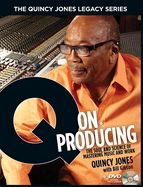 Portada de The Quincy Jones Legacy Series: Q on Producing: The Soul and Science of Mastering Music and Work