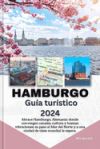HAMBURGO Guía turístico 2024: Abrace Hamburgo, Alemania: donde convergen canales, cultura y buenas vibraciones: su paso al Mar del Norte y a una ciu