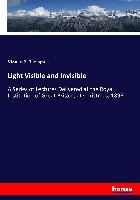 Portada de Light Visible and Invisible: A Series of Lectures Delivered at the Royal Institution of Great Britain, at Christmas, 1896