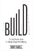 Portada de Build: An Unorthodox Guide to Making Things Worth Making