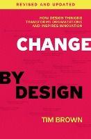 Portada de Change by Design, Revised and Updated: How Design Thinking Transforms Organizations and Inspires Innovation