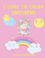 Portada de I Love to Color Unicorns Kids 3-5 Years Old: Unicorn Coloring Book for Children - Cute Unicorns Colouring Book