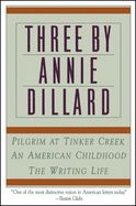 Portada de Three by Annie Dillard: The Writing Life, an American Childhood, Pilgrim at Tinker Creek