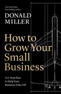 Portada de How to Grow Your Small Business: A 6-Step Plan to Help Your Business Take Off