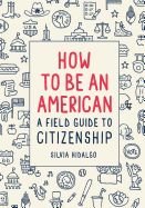 Portada de How to Be an American: A Field Guide to Citizenship