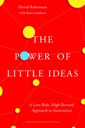 Portada de The Power of Little Ideas: A Low-Risk, High-Reward Approach to Innovation