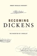 Portada de Becoming Dickens: The Invention of a Novelist