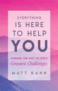 Portada de Everything Is Here to Help You: Finding the Gift in Life's Greatest Challenges