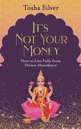 Portada de It's Not Your Money: How to Live Fully from Divine Abundance