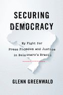 Portada de Securing Democracy: My Fight for Press Freedom and Justice in Bolsonaro's Brazil