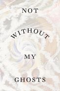 Portada de Not Without My Ghosts