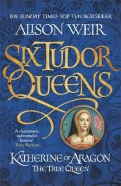 Portada de Six Tudor Queens: Katherine of Aragon, The True Queen