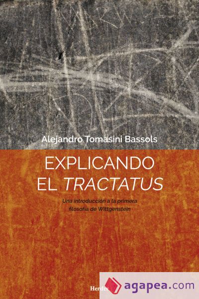 EXPLICANDO EL TRACTATUS . Una introducción a la primera filosofía de Wittgenstein EXPLICANDO EL TRACTATUS . Una introducción a la primera filosofía de Wittgenstein