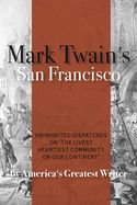 Portada de Mark Twain's San Francisco: Uninhibited Dispatches on "the Livest Heartiest Community on Our Continent" by America's Greatest Writer