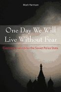 Portada de One Day We Will Live Without Fear: Everyday Lives Under the Soviet Police State