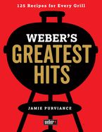 Portada de Weber's Greatest Hits: 125 Classic Recipes for Every Grill and Everyone