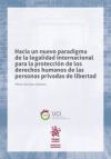 Hacia un nuevo paradigma de la legalidad internacional para la protección de los derechos humanos de las personas privadas de li