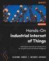 Hands-On Industrial Internet of Things - Second Edition