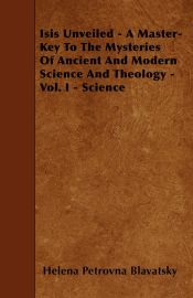 Portada de Isis Unveiled - A Master-Key To The Mysteries Of Ancient And Modern Science And Theology - Vol. I - Science