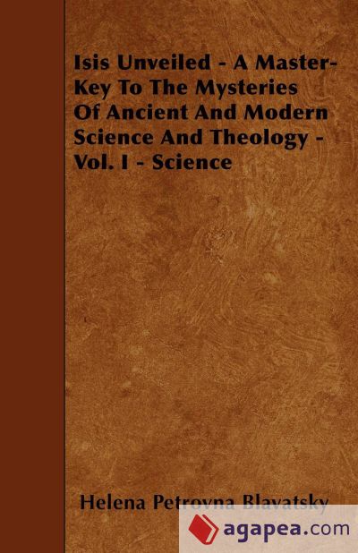 Isis Unveiled - A Master-Key To The Mysteries Of Ancient And Modern Science And Theology - Vol. I - Science