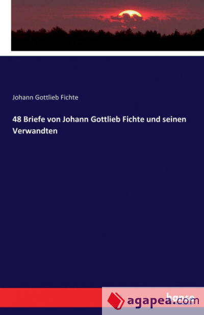 48 Briefe von Johann Gottlieb Fichte und seinen Verwandten