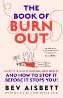 Portada de The Book of Burnout: What It Is, Why It Happens, Who Gets It, and How Tostop It Before It Stops You!