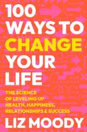 Portada de 100 Ways to Change Your Life: The Science of Leveling Up Health, Happiness, Relationships & Success