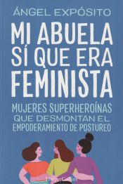 Portada de Mi abuela sí que era feminista. Mujeres superheroínas que desmontan el feminismo de postureo