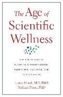 Portada de The Age of Scientific Wellness: Why the Future of Medicine Is Personalized, Predictive, Data-Rich, and in Your Hands