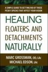 Healing Floaters and Detachments Naturally: A Simple Guide to Getting Rid of Those Pesky Specks That Affect Your Vision