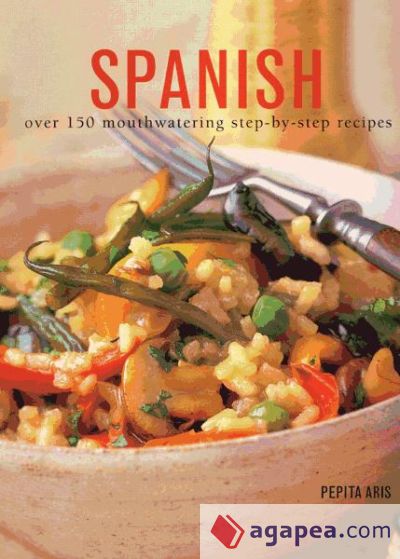 Spanish Over 150 Mouthwatering Step By Step Recipes