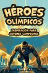 H&eacute;roes Ol&iacute;mpicos, Inspiraci&oacute;n para J&oacute;venes Campeones: Historias de Triunfo, Coraje y Lecciones de Vida