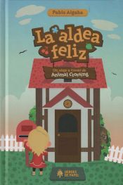 Portada de ALDEA FELIZ LA UN VIAJE A TRAVES DEL ANIMAL CROSSING