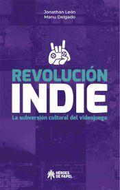 Portada de REVOLUCI&Oacute;N INDIE. LA SUBVERSI&Oacute;N CULTURAL DEL VIDEOJUEGO
