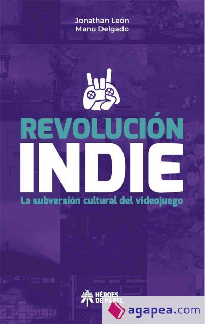 REVOLUCIÓN INDIE. LA SUBVERSIÓN CULTURAL DEL VIDEOJUEGO REVOLUCIÓN INDIE. LA SUBVERSIÓN CULTURAL DEL VIDEOJUEGO
