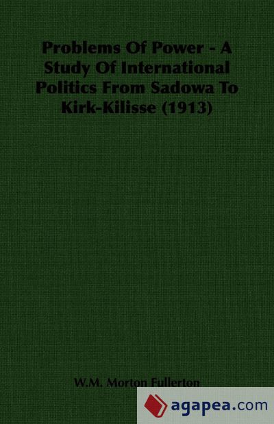 Problems Of Power - A Study Of International Politics From Sadowa To Kirk-Kilisse (1913)