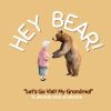 Hey Bear! Letâ€™s Go Visit My Grandma!