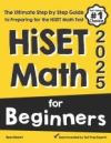 HiSET Math for Beginners: The Ultimate Step by Step Guide to Preparing for the HiSET Math Test