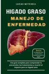 Hígado graso Manejo de enfermedad: Una guía completa para comprender la prevención, los tratamientos y revertir el impacto para un hígado sano