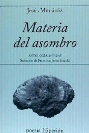 Portada de Materia del asombro: Antología 1970-2015. Selección de Francisco Javier Irazoki