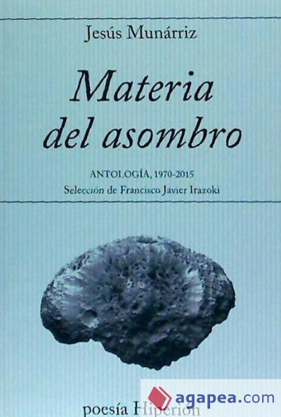 Materia del asombro: Antología 1970-2015. Selección de Francisco Javier Irazoki