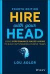 Hire with Your Head: Using Performance-Based Hiring to Build Outstanding Diverse Teams