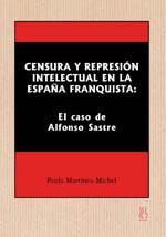 Portada de Censura y represión intelectual en la España franquista : el caso de Alfonso Sastre