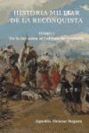 Historia Militar de La Reconquista. Tomo I: de La Invasion Al Califato de Cordoba