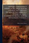 Historia Verdadera Y Exemplar Del Gran Martir Espa&ntilde;ol San Lorenzo, Sacada De San Ambrosio, Eusebio Schedel, Chronicon Mundi, Simeon Metasfraste Y Otros...