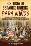 Historia de Estados Unidos para ni&ntilde;os: Una gu&iacute;a cautivadora de los principales acontecimientos de la historia de Estados Unidos